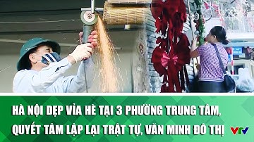 Hà Nội dẹp vỉa hè tại 3 phường trung tâm, quyết tâm lập lại trật tự, văn minh đô thị | VTV