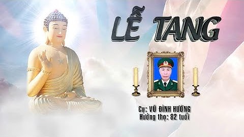 LỄ TANG CỤ VŨ ĐÌNH HƯỚNG HƯỞNG THỌ 82 TUỔI
