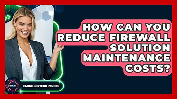 How Can You Reduce Firewall Solution Maintenance Costs? - Emerging Tech Insider