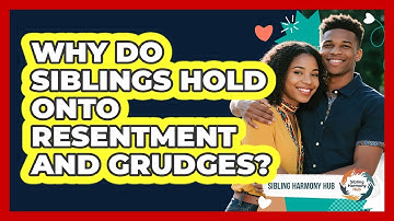 Why Do Siblings Hold Onto Resentment And Grudges? - Sibling Harmony Hub
