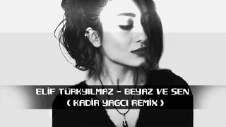Elif Türkyılmaz - Beyaz ve Sen ( Kadir YAGCI Remix ) Resimi
