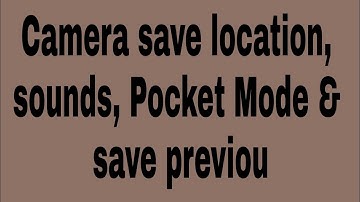 Camera save location, sounds, pocket mode & save previou