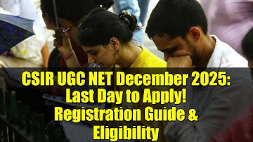 CSIR UGC NET December 2025: Last Day to Apply! Registration Guide & Eligibility