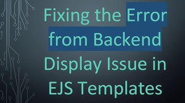 Fixing the Error from Backend Display Issue in EJS Templates