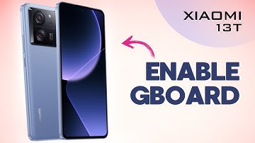 How to Enable Gboard on Xiaomi 13T