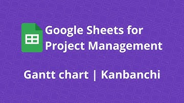 Google Sheets for Project Management | Gantt chart | Kanbanchi App