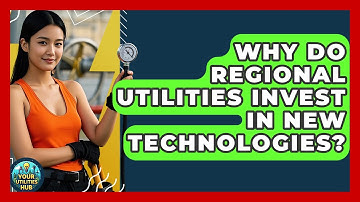 Why Do Regional Utilities Invest in New Technologies? - Your Utilities Hub