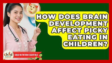 How Does Brain Development Affect Picky Eating In Children? - Child Nutrition Essentials