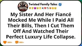 My Sister And Her Fiancé Mocked Me While I Paid All Their Bills, Then I Cut Them Off And Watched... Guide