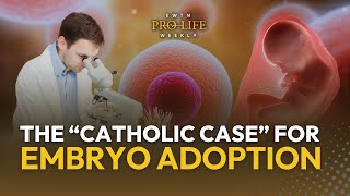 The “Catholic Case” for Embryo Adoption | EWTN Pro-Life Weekly