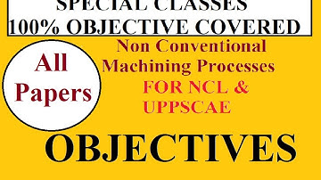 All Imp. Objectives Non Conventional Machining Process For NCL and UPSC AE