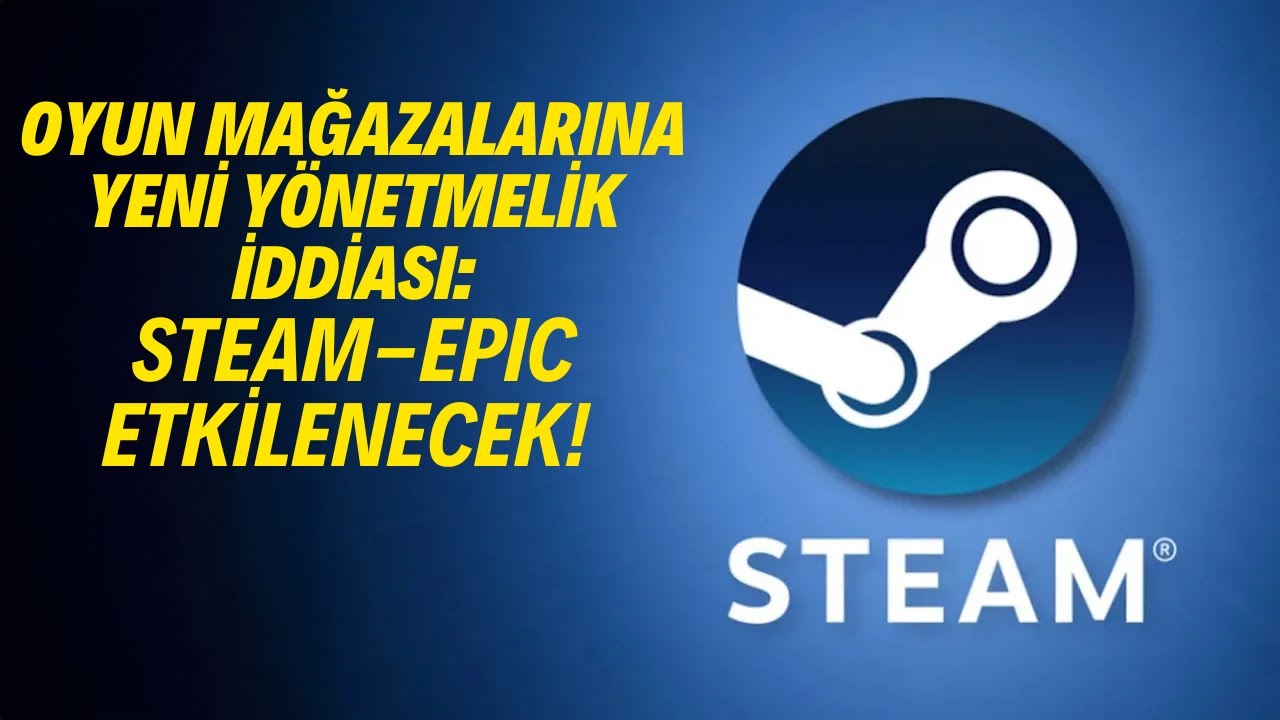 Yeni  Yönetmelik: Steam, Epic'e temsilci zorunluluğu, Bant daraltma, Oyun kaldırma