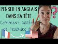 NE PLUS TRADUIRE DU FRANCAIS A L ANGLAIS Comment Penser En Anglais Dans Sa Tête 