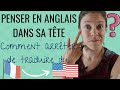 👍 NE PLUS TRADUIRE DU FRANCAIS A L'ANGLAIS : comment penser en anglais dans sa tête