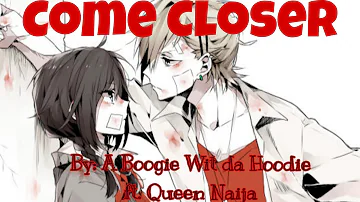 〚 Nightcore 〛↛Come Closer// By: A Boogie Wit da Hoodie ft. Queen Naija