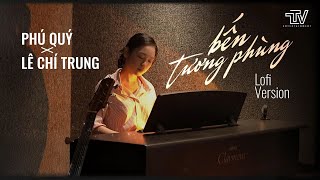 Lofi Chill | Bến Tương Phùng – Say Mười Mấy Năm Chờ Một Người | PHÚ QUÝ x LÊ CHÍ TRUNG