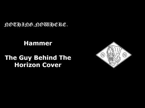 Watch Nothing, Nowhere. - Hammer (The Guy Behind The Horizon Cover) on YouTube Watch Nothing, Nowhere. - Hammer (The Guy Behind The Horizon Cover) on YouTube