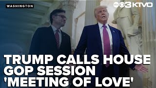 Trump calls House GOP session 'meeting of love' as vote for 'big, beautiful bill' nears