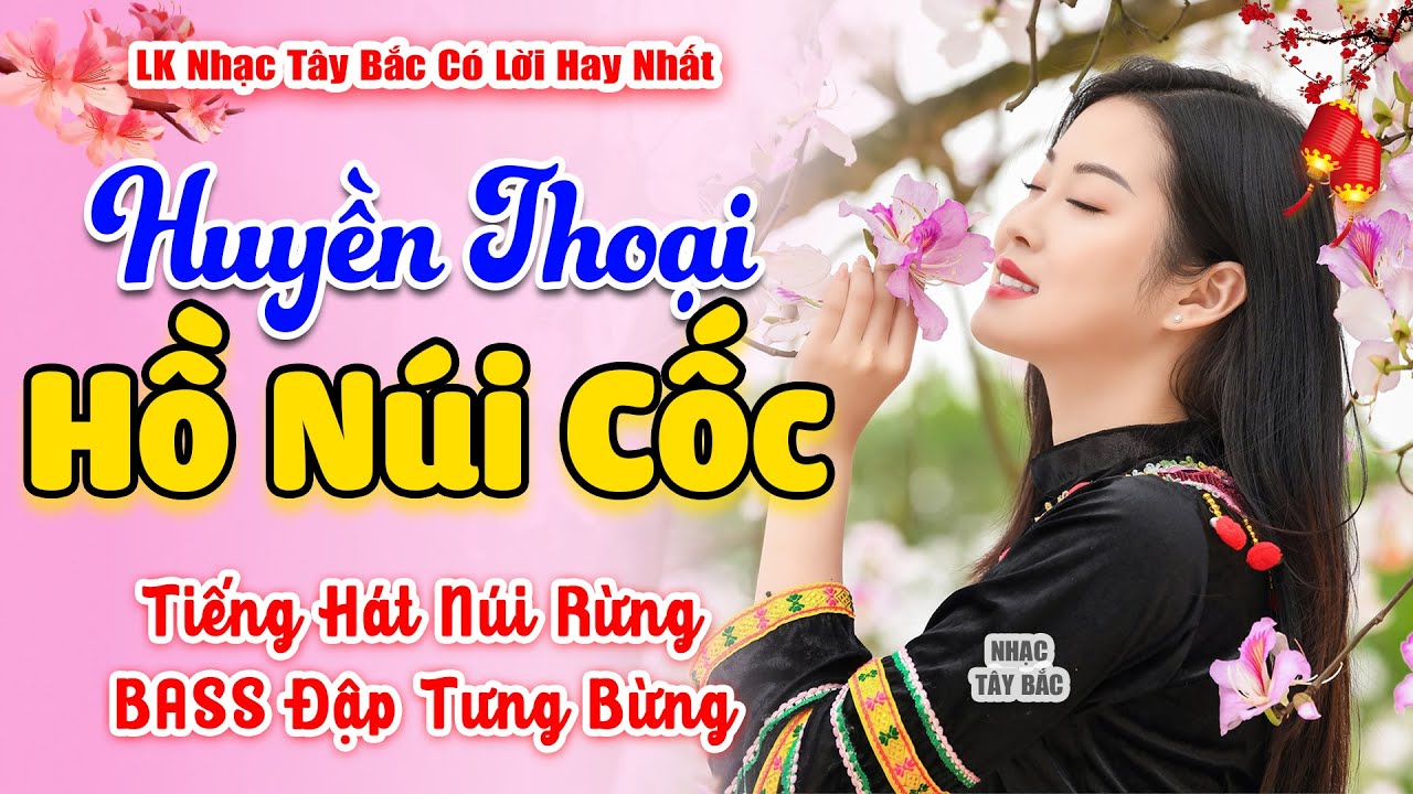 LK Nhạc Tây Bắc REMIX 2025 | HUYỀN THOẠI HỒ NÚI CỐC | Tình Ca Tây Bắc BASS Đập Căng Sập Sàn