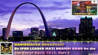 BIAFRA IPOB: SPEECH By MAZI NNAMDI KANU - 7th April 2015 Part 1 - FULL RADIOBIAFRA BROADCAST