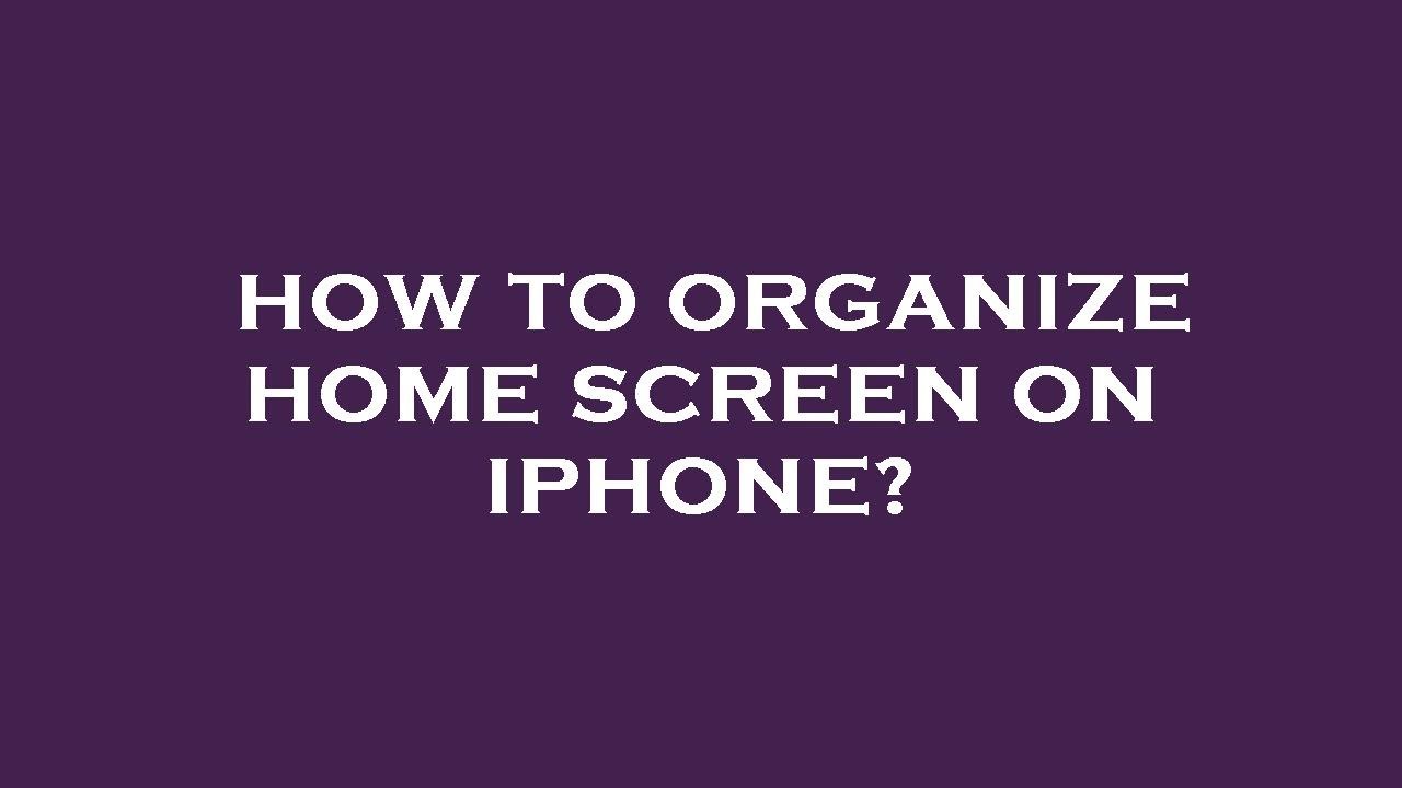 How To Organize Home Screen On Iphone YouTube