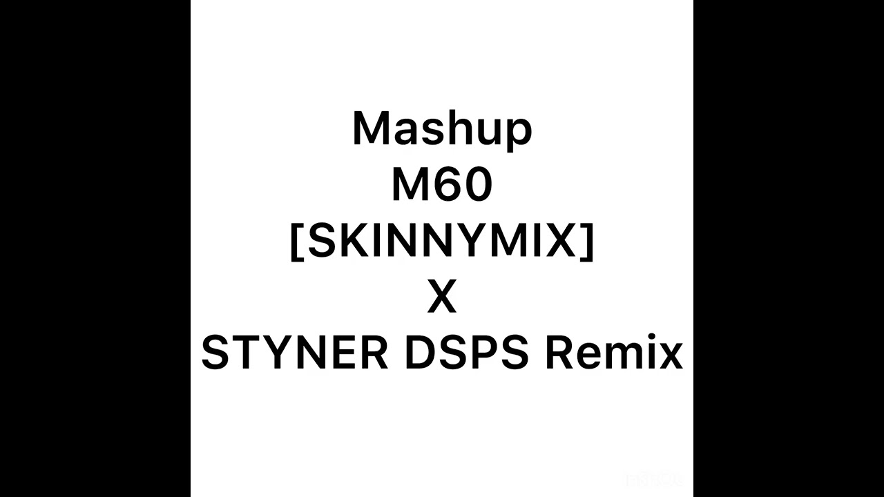 Mashup M60 By Skinnymix Ft Styner [DSPS REMIX]