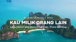 KAU MILIK ORANG LAIN - Lagu Cinta Yang Menyentuh Hati || Slow Rock Melayu 2026 - Putra Sambua