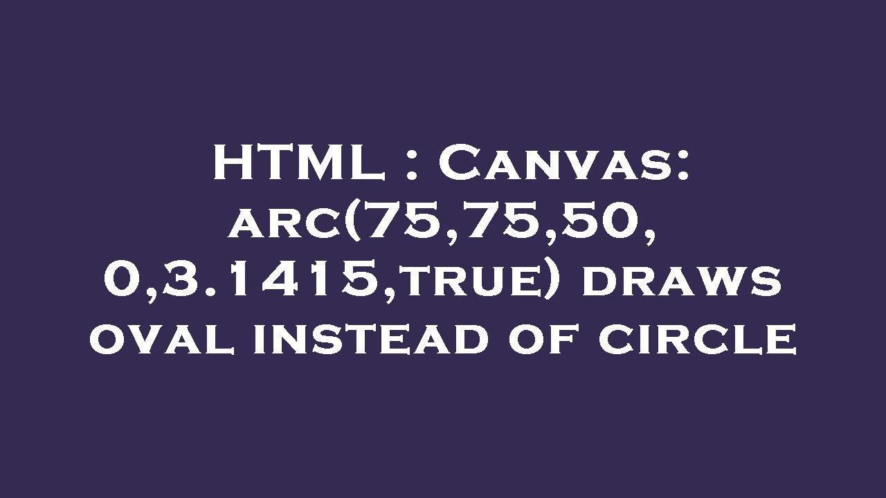 Html canvas arc 75 75 50 0 3 1415 true draws oval instead of circle
