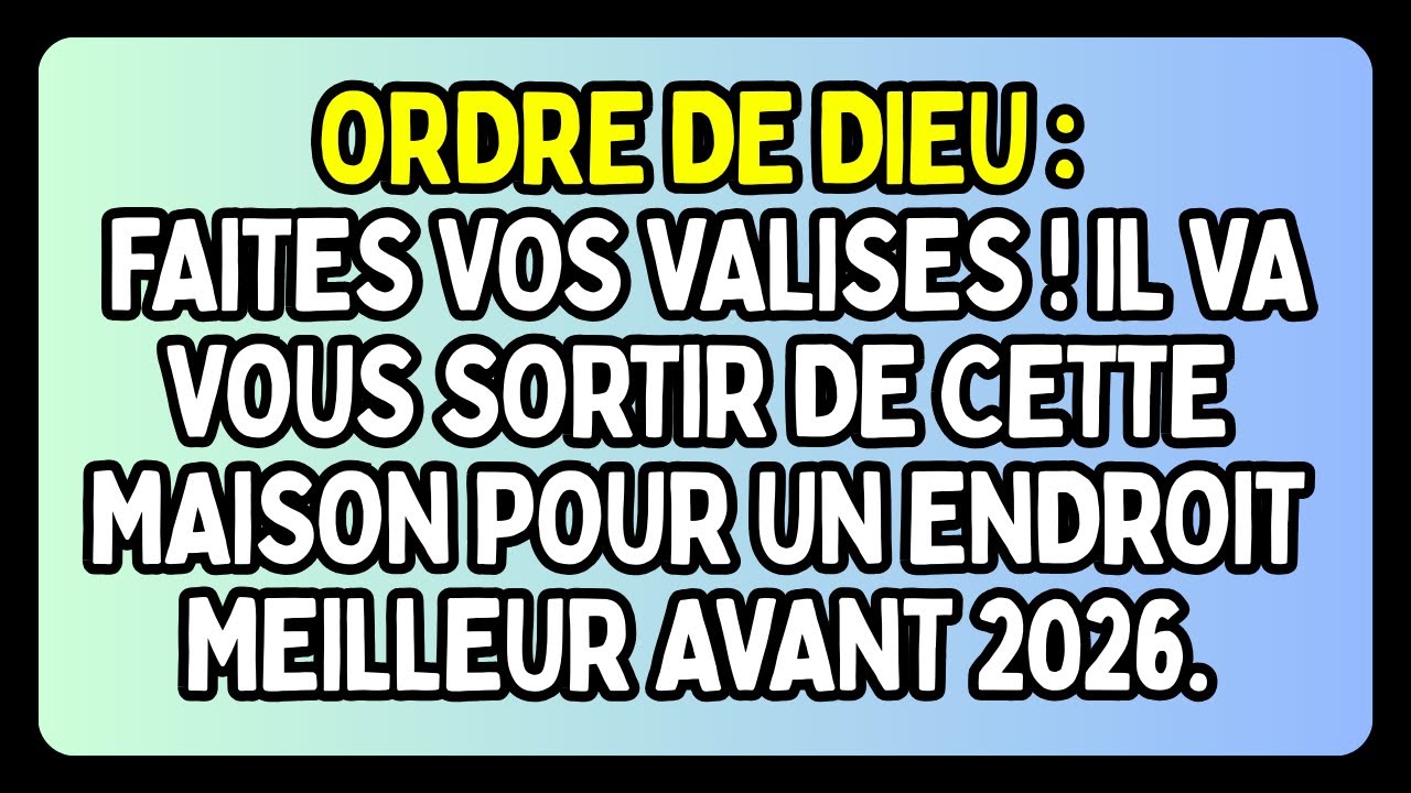 ⚪ ORDRE DE DIEU : FAITES VOS VALISES ! IL VOUS SORTIRA DE CETTE MAISON AVANT 2026