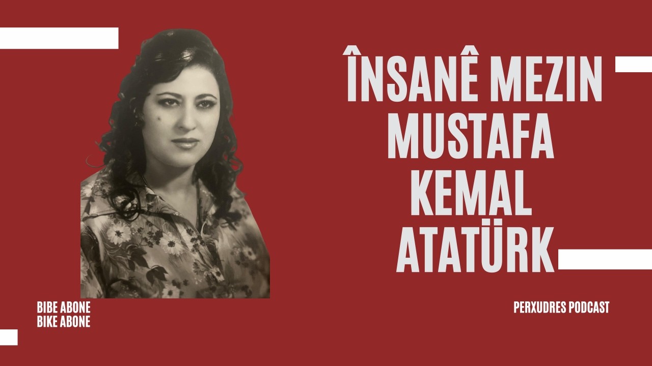 PODCAST; Ayşe Şan: Însanê Mezin Mustafa Kemal Atatürk | TEVÎ METNÊ