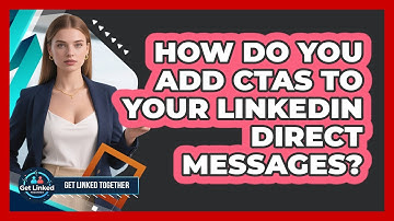 How Do You Add CTAs To Your LinkedIn Direct Messages? - Get Linked Together