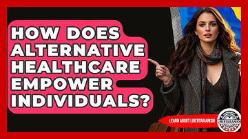 How Does Alternative Healthcare Empower Individuals? - Learn About Libertarianism