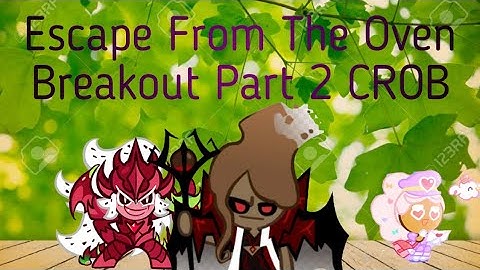 CROB BREAKOUT ESCAPE FROM THE OVEN PART 2