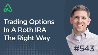 Trading Options In A Roth IRA The Right Way [Episode 543]