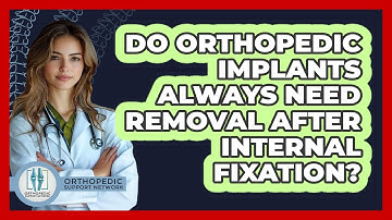 Do Orthopedic Implants Always Need Removal After Internal Fixation? - Orthopedic Support Network