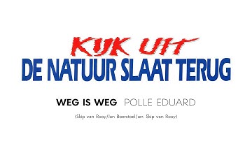 Kijk uit de natuur slaat terug - Weg is weg - Polle Eduard
