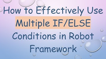 How to Effectively Use Multiple IF/ELSE Conditions in Robot Framework
