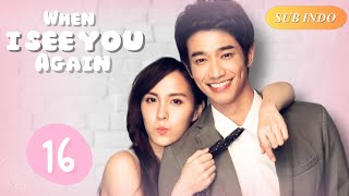 [Sub INDO] | When I See You Again 16 | Jasper Liu , Mandy Wei , Ivy Shao  | 他看她的第二眼❤️