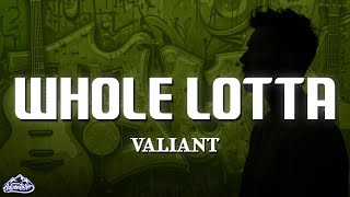 Valiant - Whole Lotta (Lyrics)