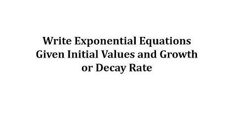 Write Exponential Equations Given Initial Values and Growth or Decay Rate
