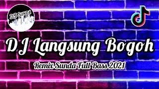 DJ LANGSUNG BOGOH | REMIX SUNDA TERBARU FULL BASS 2K21 (DJ SUNDA Remix)