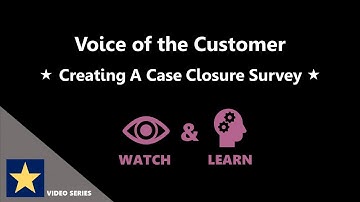Creating A Case Closure Survey - Voice of the Customer