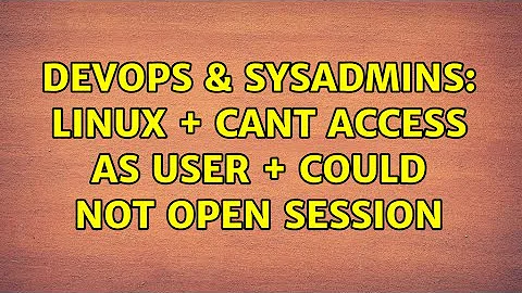 DevOps & SysAdmins: linux + cant access as user + could not open session