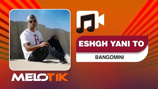 Eshgh Yani To - BangoMini | عشق یعنی تو - بانگومینی