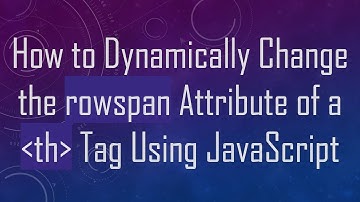 How to Dynamically Change the rowspan Attribute of a th Tag Using JavaScript