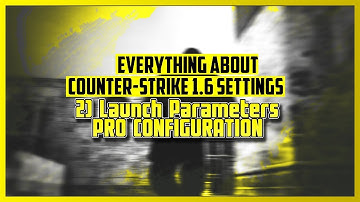 Everything About CS 1.6 Settings: 2) Launch Parameters