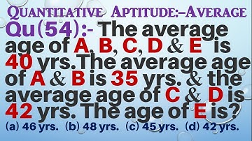 Q54 | The average age of A B C D and E is 40 years. The average age of A and B is 35 years and