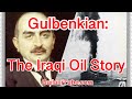 Gulbenkian The Iraqi Oil Story كولبنكيان قصة النفط العراقي Gulbenkian The Iraqi Oil Story كولبنكيان قصة النفط العراقي