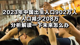 2023年中国出生人口902万人，人口减少208万，分析解读一下未来怎么办