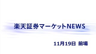 楽天証券マーケットＮＥＷＳ11月19日【前引け】